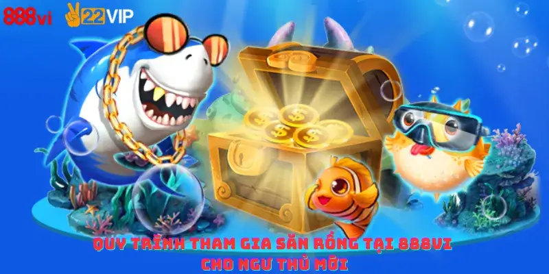 Quy trình tham gia săn rồng tại 888vi cho ngư thủ mới