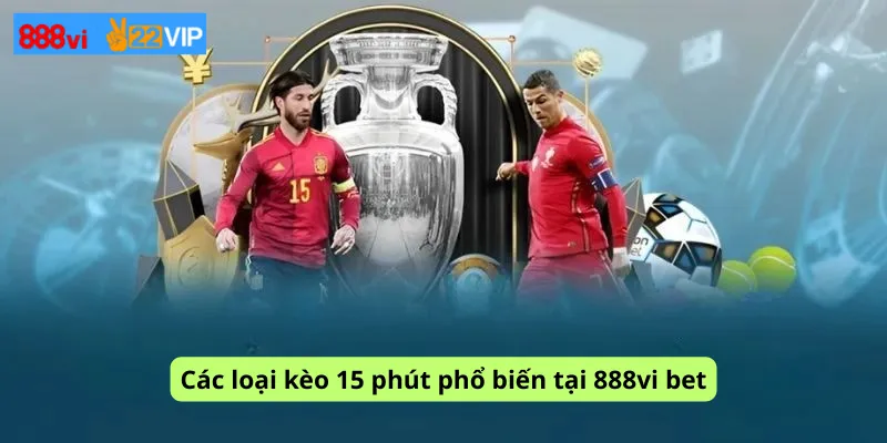 Các loại kèo 15 phút phổ biến tại 888vi bet