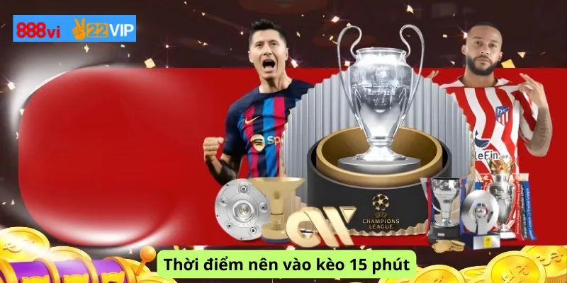 Thời điểm nên vào kèo 15 phút