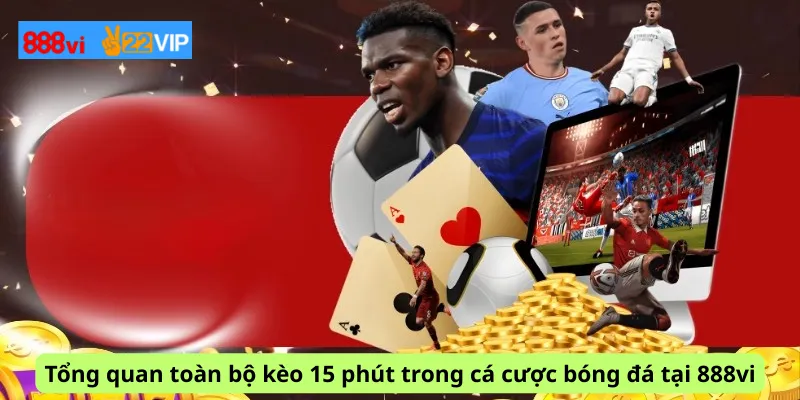 Tổng quan toàn bộ kèo 15 phút trong cá cược bóng đá tại 888vi